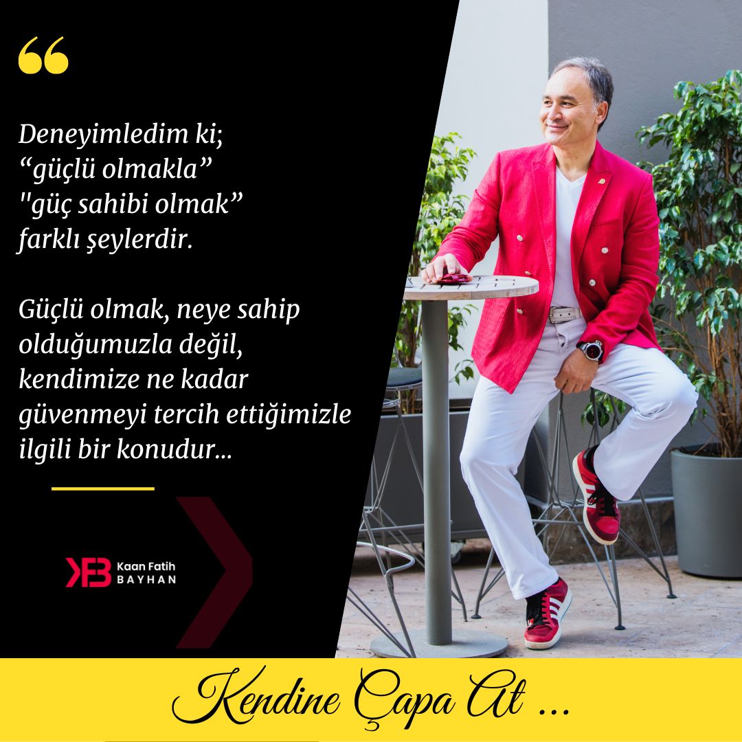 Deneyimledim ki; “güçlü olmakla” güç sahibi olmak” farklı şeylerdir.