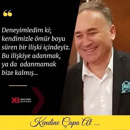Deneyimledim ki; kendimizle ömür boyu süren bir ilişki içindeyiz.