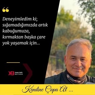 Deneyimledim ki; sığamadığımızda artık kabuğumuza
