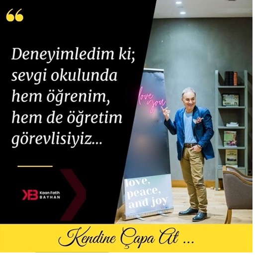 Deneyimledim ki;  Sevgi Okulunda  Hem Öğrenim,  Hem De Öğretim Görevlisiyiz.